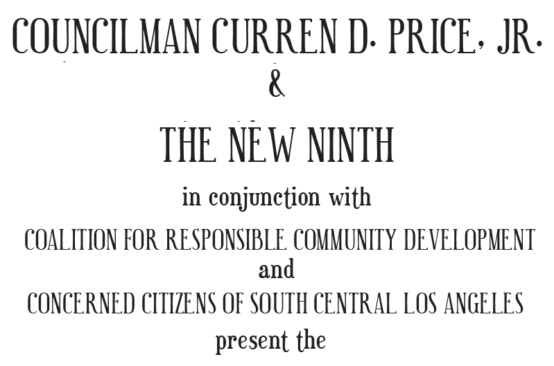 Curren D Price Jr and the new 9th in conjuction with coalition for responsible community development and concerned citizens of south central los angeles presents